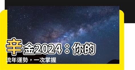 辛金 2024|【辛金2024】辛金2024：你的流年運勢，一次掌握！